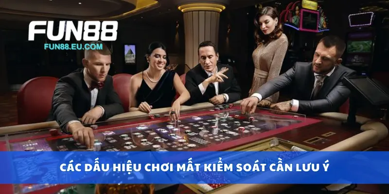 Các dấu hiệu chơi mất kiểm soát cần lưu ý