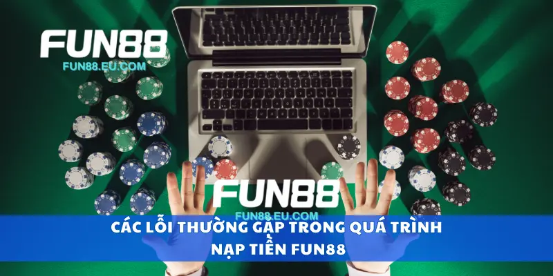 Các lỗi thường gặp trong quá trình nạp tiền Fun88