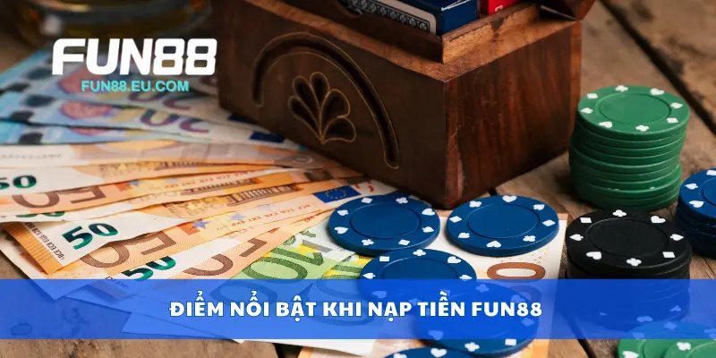 Điểm nổi bật khi nạp tiền Fun88