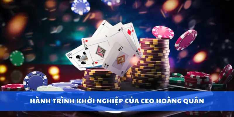 Hành trình khởi nghiệp của CEO Hoàng Quân