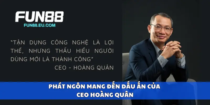 Phát ngôn mang đến dấu ấn của CEO Hoàng Quân