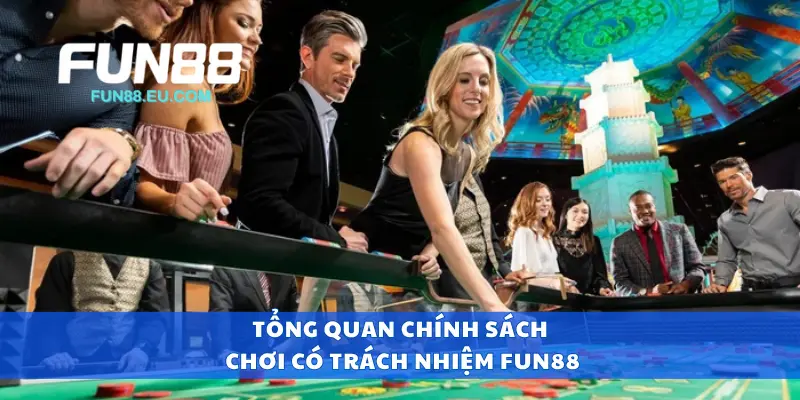 Tổng quan chính sách chơi có trách nhiệm Fun88