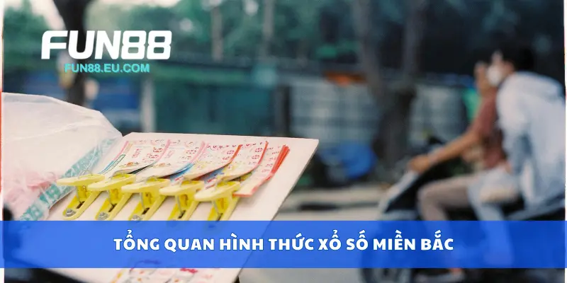 Tổng quan hình thức xổ số miền bắc