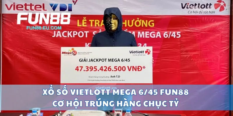 Xổ Số Vietlott Mega 6/45 Fun88 Cơ Hội Trúng Hàng Chục Tỷ
